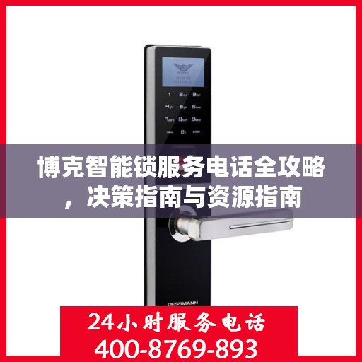 博克智能锁服务电话全攻略，决策指南与资源指南