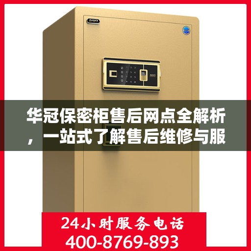 华冠保密柜售后网点全解析，一站式了解售后维修与服务网络
