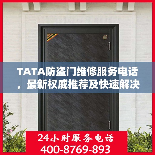 TATA防盗门维修服务电话，最新权威推荐及快速解决方案