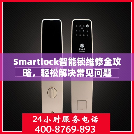 Smartlock智能锁维修全攻略，轻松解决常见问题