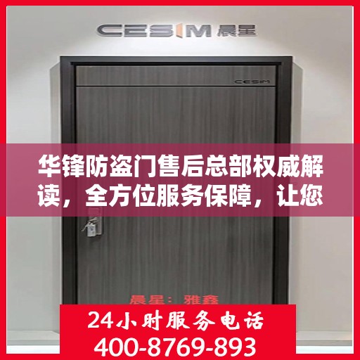 华锋防盗门售后总部权威解读，全方位服务保障，让您无忧！