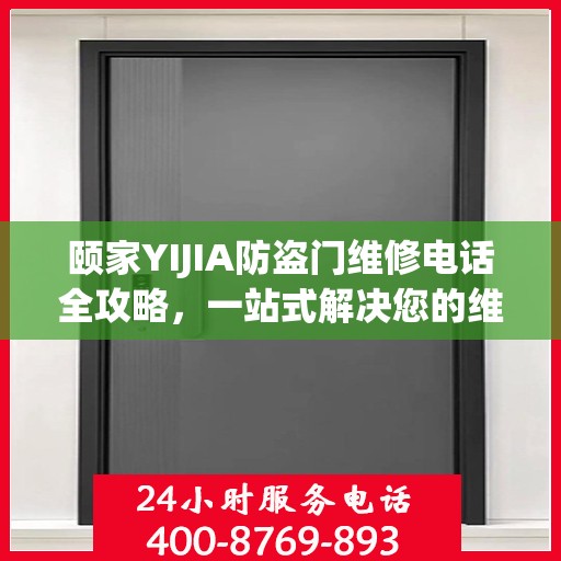 颐家YIJIA防盗门维修电话全攻略，一站式解决您的维修需求