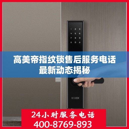 高美帝指纹锁售后服务电话最新动态揭秘