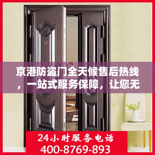 京港防盗门全天候售后热线，一站式服务保障，让您无忧选购