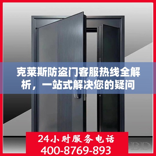 克莱斯防盗门客服热线全解析，一站式解决您的疑问