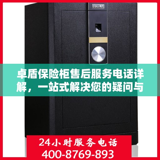 卓盾保险柜售后服务电话详解，一站式解决您的疑问与需求