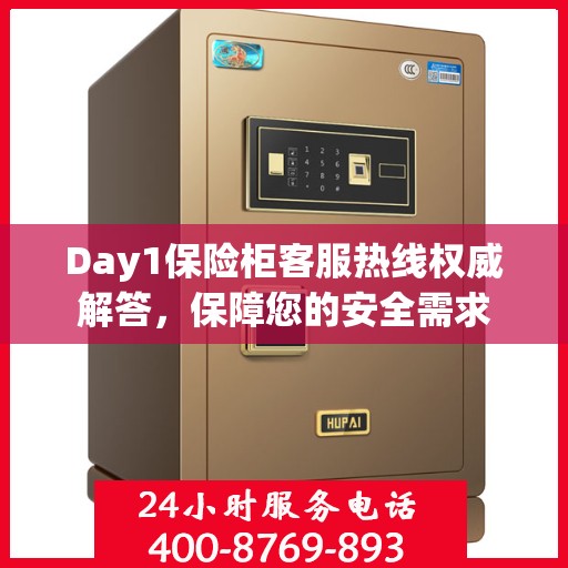 Day1保险柜客服热线权威解答，保障您的安全需求