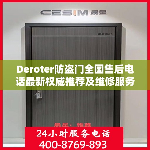 Deroter防盗门全国售后电话最新权威推荐及维修服务指南