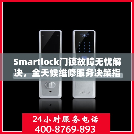 Smartlock门锁故障无忧解决，全天候维修服务决策指南