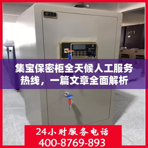 集宝保密柜全天候人工服务热线，一篇文章全面解析
