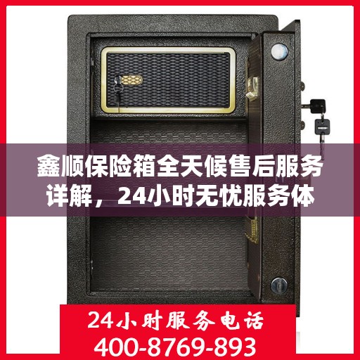 鑫顺保险箱全天候售后服务详解，24小时无忧服务体验