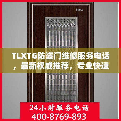 TLXTG防盗门维修服务电话，最新权威推荐，专业快速解决您的维修需求！
