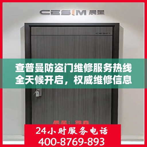 查普曼防盗门维修服务热线全天候开启，权威维修信息与电话全攻略