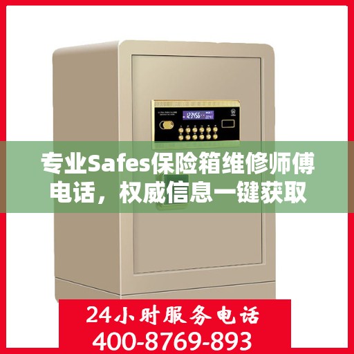 专业Safes保险箱维修师傅电话，权威信息一键获取