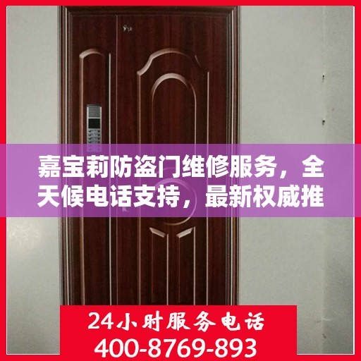 嘉宝莉防盗门维修服务，全天候电话支持，最新权威推荐热线