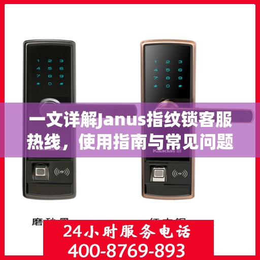 一文详解Janus指纹锁客服热线，使用指南与常见问题解答
