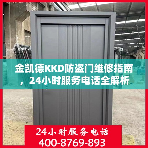 金凯德KKD防盗门维修指南，24小时服务电话全解析