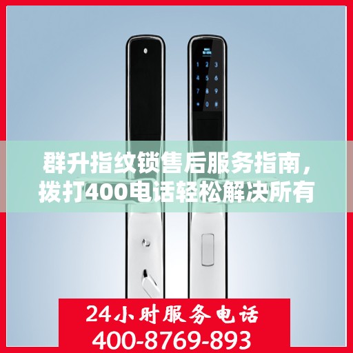 群升指纹锁售后服务指南，拨打400电话轻松解决所有问题