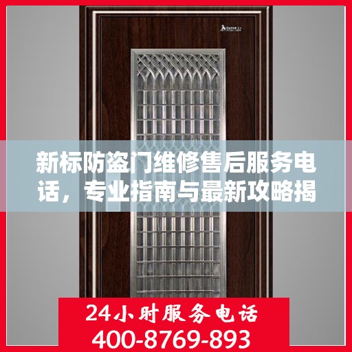 新标防盗门维修售后服务电话，专业指南与最新攻略揭秘
