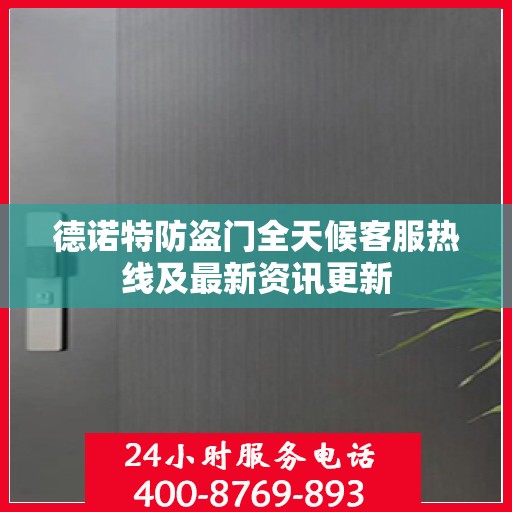 德诺特防盗门全天候客服热线及最新资讯更新