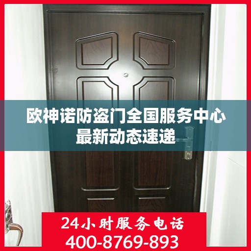 欧神诺防盗门全国服务中心最新动态速递