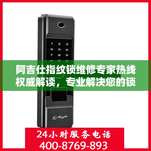 阿吉仕指纹锁维修专家热线权威解读，专业解决您的锁具疑难杂症
