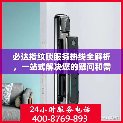 必达指纹锁服务热线全解析，一站式解决您的疑问和需求