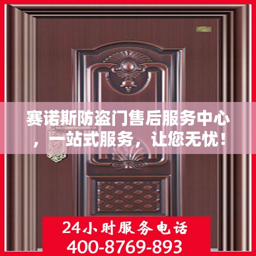 赛诺斯防盗门售后服务中心，一站式服务，让您无忧！
