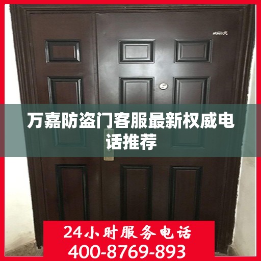 万嘉防盗门客服最新权威电话推荐