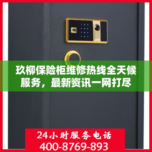 玖柳保险柜维修热线全天候服务，最新资讯一网打尽