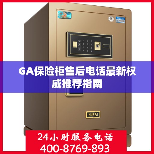 GA保险柜售后电话最新权威推荐指南