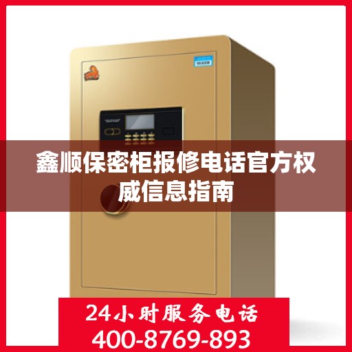 鑫顺保密柜报修电话官方权威信息指南