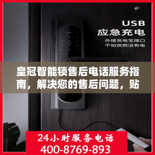 皇冠智能锁售后电话服务指南，解决您的售后问题，贴心指引开启无忧体验之旅