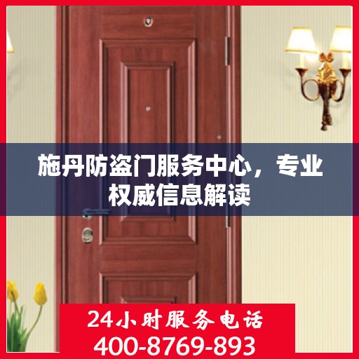 施丹防盗门服务中心，专业权威信息解读