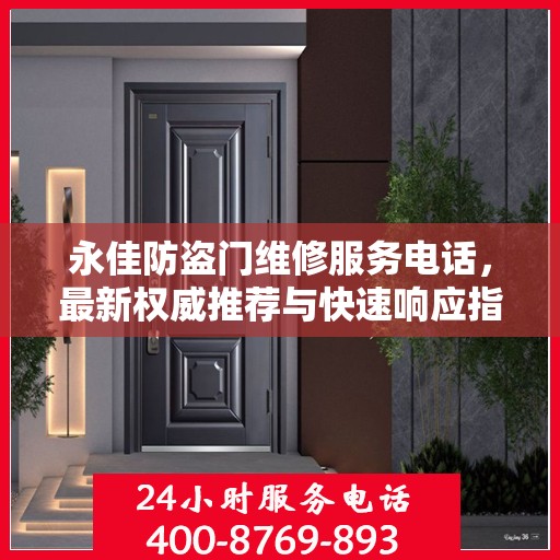 永佳防盗门维修服务电话，最新权威推荐与快速响应指南
