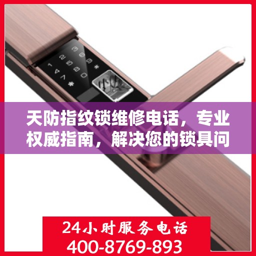 天防指纹锁维修电话，专业权威指南，解决您的锁具问题