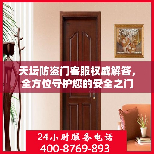 天坛防盗门客服权威解答，全方位守护您的安全之门