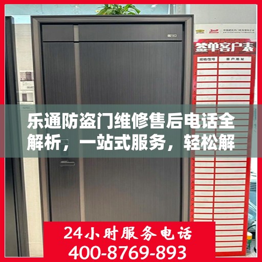 乐通防盗门维修售后电话全解析，一站式服务，轻松解决您的维修难题