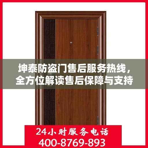 坤泰防盗门售后服务热线，全方位解读售后保障与支持体系