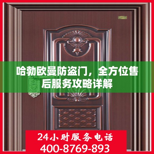 哈勃欧曼防盗门，全方位售后服务攻略详解