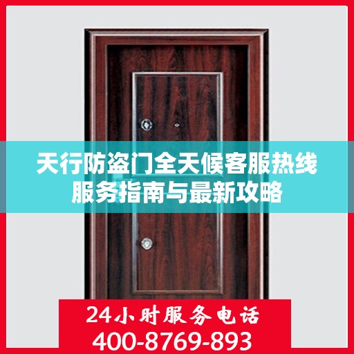 天行防盗门全天候客服热线服务指南与最新攻略