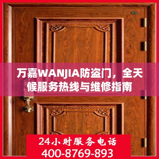 万嘉WANJIA防盗门，全天候服务热线与维修指南