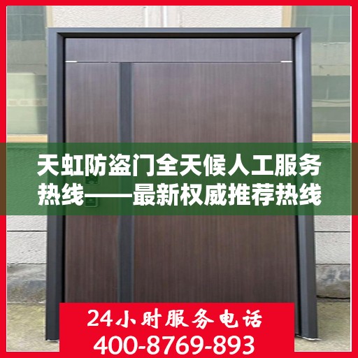 天虹防盗门全天候人工服务热线——最新权威推荐热线发布