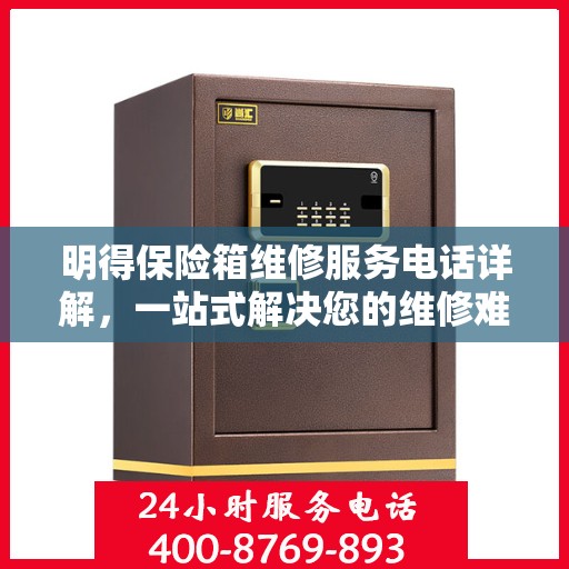 明得保险箱维修服务电话详解，一站式解决您的维修难题