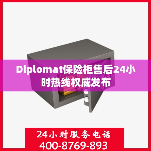 Diplomat保险柜售后24小时热线权威发布