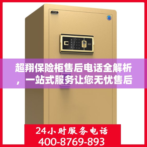 超翔保险柜售后电话全解析，一站式服务让您无忧售后体验