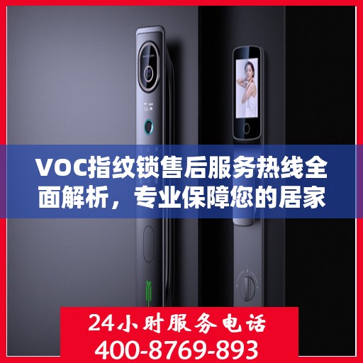 VOC指纹锁售后服务热线全面解析，专业保障您的居家安全