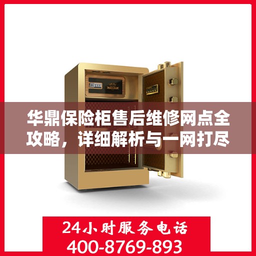 华鼎保险柜售后维修网点全攻略，详细解析与一网打尽