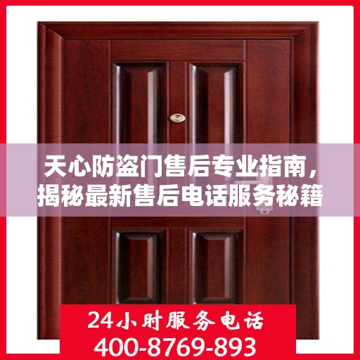 天心防盗门售后专业指南，揭秘最新售后电话服务秘籍