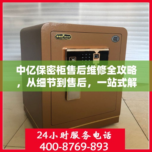 中亿保密柜售后维修全攻略，从细节到售后，一站式解决您的维修难题